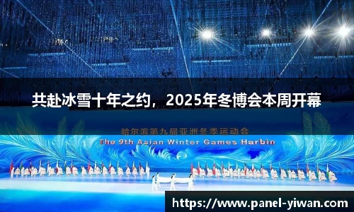 共赴冰雪十年之约，2025年冬博会本周开幕